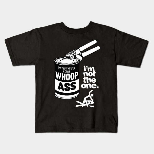 DON’T HAVE ME OPEN A CAN OF WHOOP ASS. IM NOT THE ONE. Kids T-Shirt by dopeazzgraphics